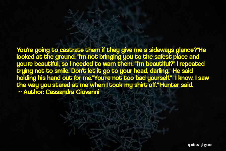 Cassandra Giovanni Quotes: You're Going To Castrate Them If They Give Me A Sideways Glance?he Looked At The Ground. I'm Not Bringing You