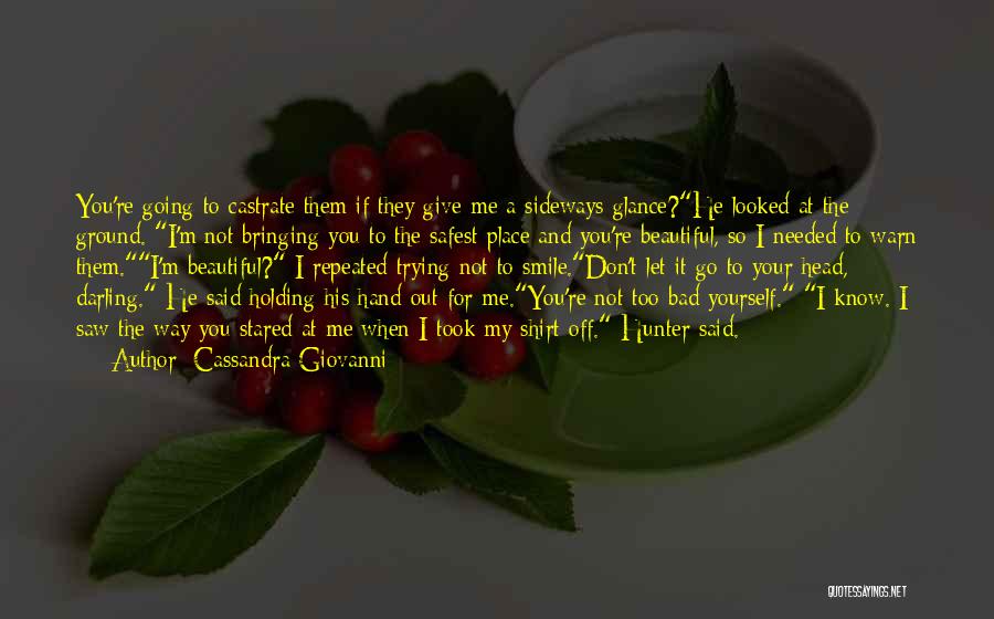 Cassandra Giovanni Quotes: You're Going To Castrate Them If They Give Me A Sideways Glance?he Looked At The Ground. I'm Not Bringing You