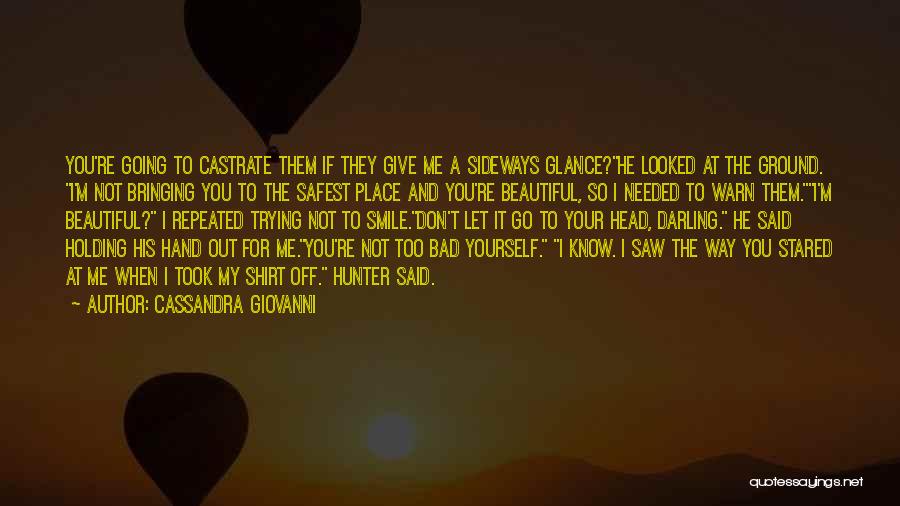 Cassandra Giovanni Quotes: You're Going To Castrate Them If They Give Me A Sideways Glance?he Looked At The Ground. I'm Not Bringing You