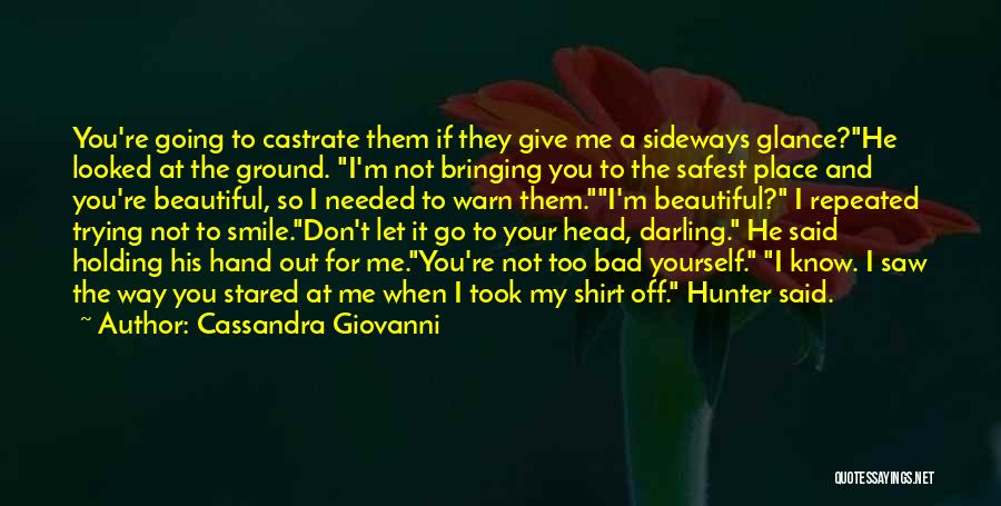 Cassandra Giovanni Quotes: You're Going To Castrate Them If They Give Me A Sideways Glance?he Looked At The Ground. I'm Not Bringing You