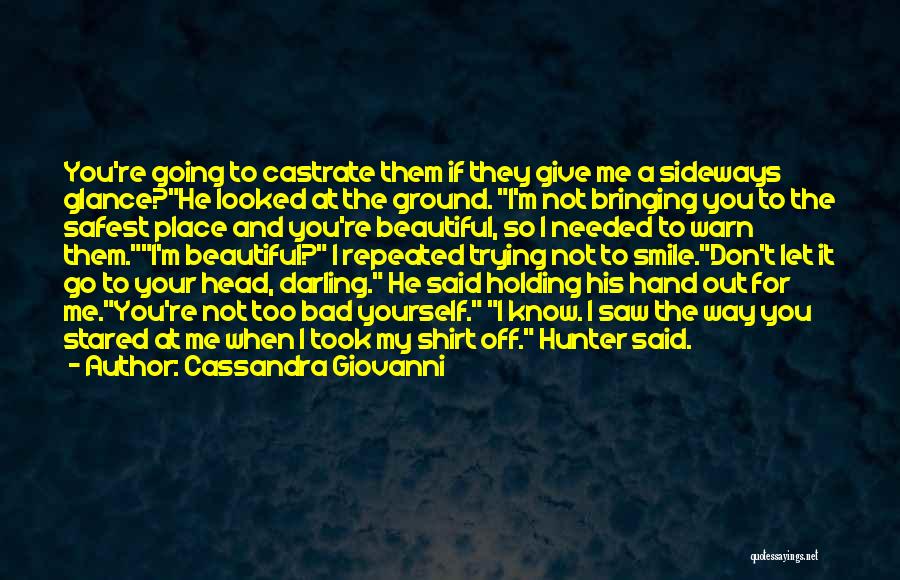 Cassandra Giovanni Quotes: You're Going To Castrate Them If They Give Me A Sideways Glance?he Looked At The Ground. I'm Not Bringing You