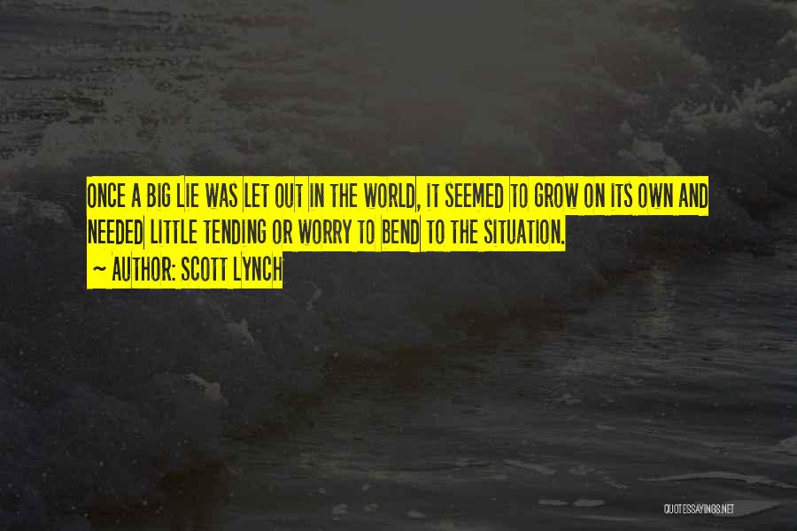 Scott Lynch Quotes: Once A Big Lie Was Let Out In The World, It Seemed To Grow On Its Own And Needed Little