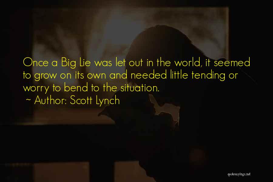 Scott Lynch Quotes: Once A Big Lie Was Let Out In The World, It Seemed To Grow On Its Own And Needed Little