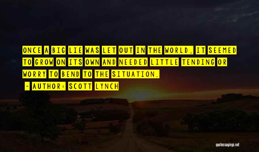 Scott Lynch Quotes: Once A Big Lie Was Let Out In The World, It Seemed To Grow On Its Own And Needed Little