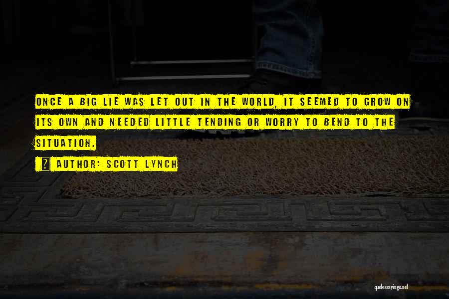 Scott Lynch Quotes: Once A Big Lie Was Let Out In The World, It Seemed To Grow On Its Own And Needed Little