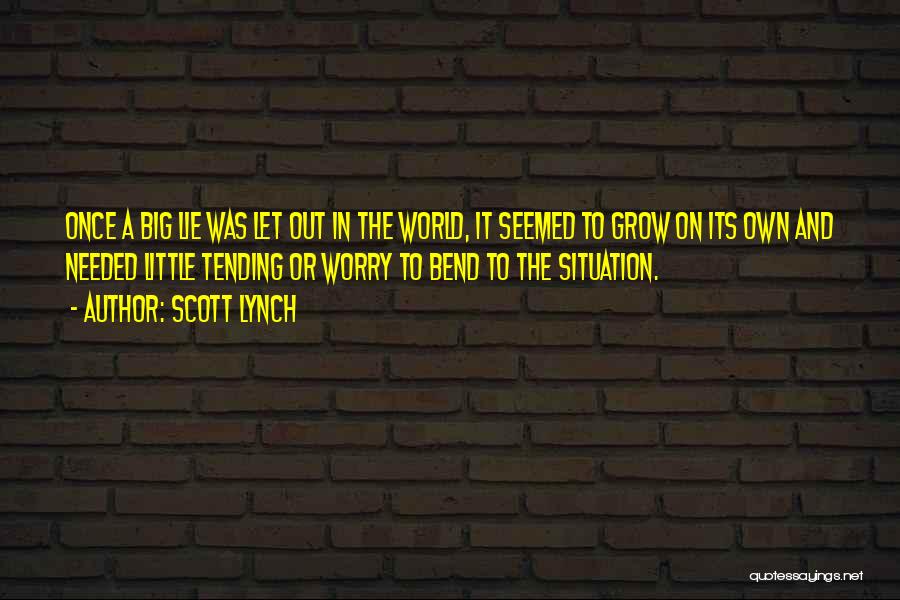 Scott Lynch Quotes: Once A Big Lie Was Let Out In The World, It Seemed To Grow On Its Own And Needed Little