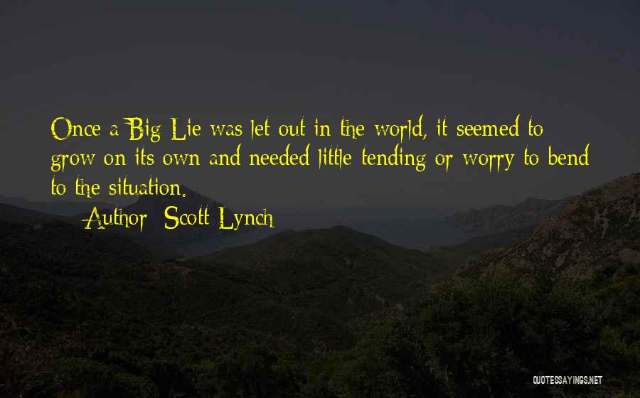 Scott Lynch Quotes: Once A Big Lie Was Let Out In The World, It Seemed To Grow On Its Own And Needed Little