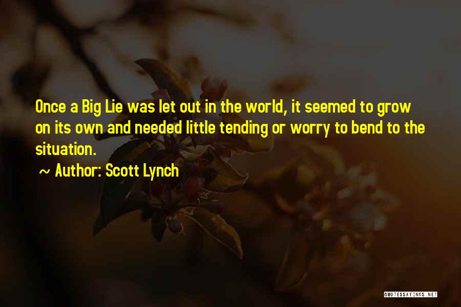 Scott Lynch Quotes: Once A Big Lie Was Let Out In The World, It Seemed To Grow On Its Own And Needed Little