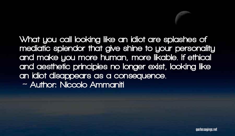 Niccolo Ammaniti Quotes: What You Call Looking Like An Idiot Are Splashes Of Mediatic Splendor That Give Shine To Your Personality And Make