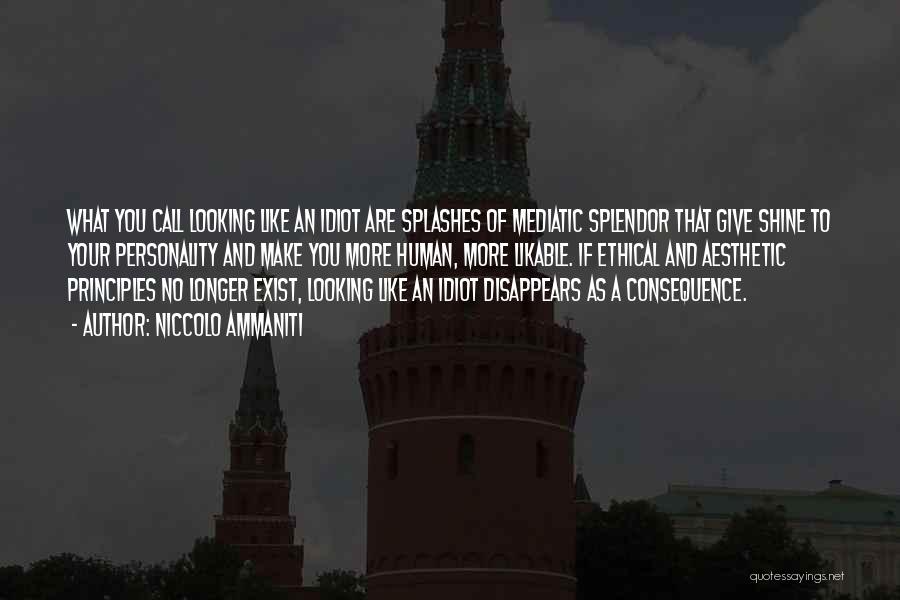 Niccolo Ammaniti Quotes: What You Call Looking Like An Idiot Are Splashes Of Mediatic Splendor That Give Shine To Your Personality And Make