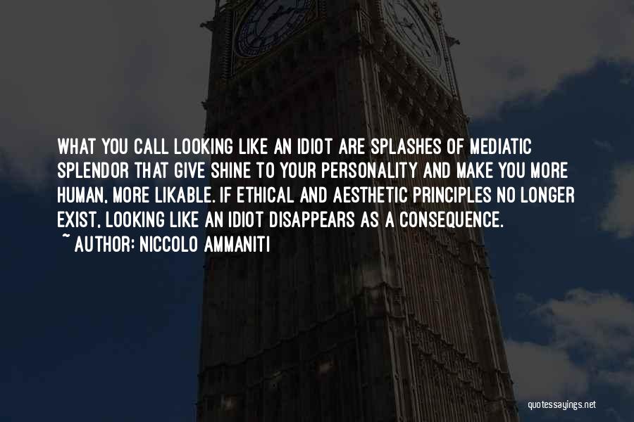 Niccolo Ammaniti Quotes: What You Call Looking Like An Idiot Are Splashes Of Mediatic Splendor That Give Shine To Your Personality And Make