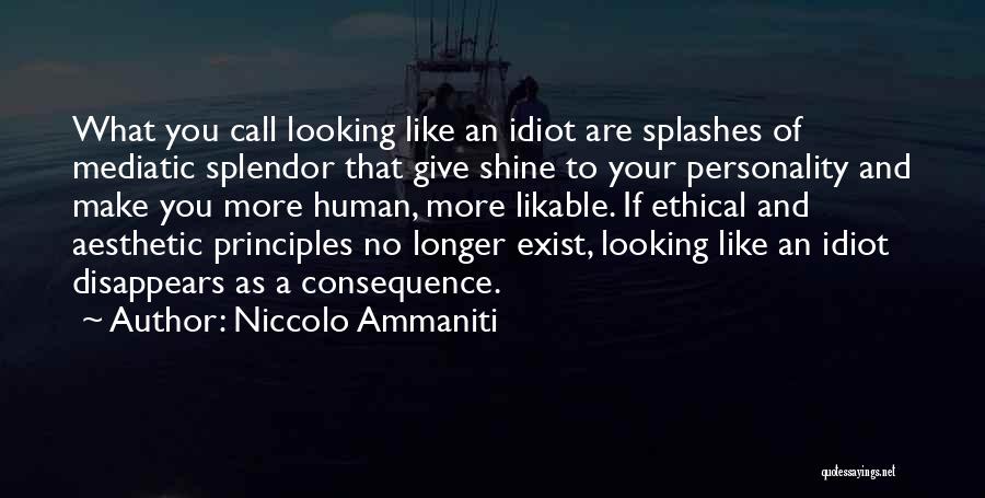 Niccolo Ammaniti Quotes: What You Call Looking Like An Idiot Are Splashes Of Mediatic Splendor That Give Shine To Your Personality And Make