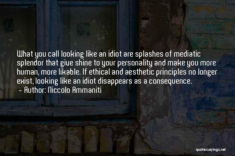 Niccolo Ammaniti Quotes: What You Call Looking Like An Idiot Are Splashes Of Mediatic Splendor That Give Shine To Your Personality And Make