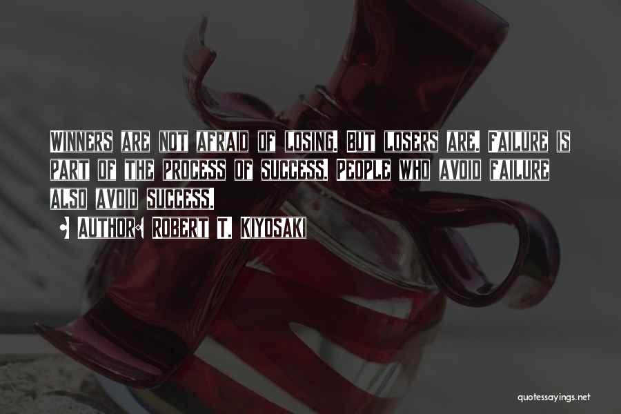 Robert T. Kiyosaki Quotes: Winners Are Not Afraid Of Losing. But Losers Are. Failure Is Part Of The Process Of Success. People Who Avoid