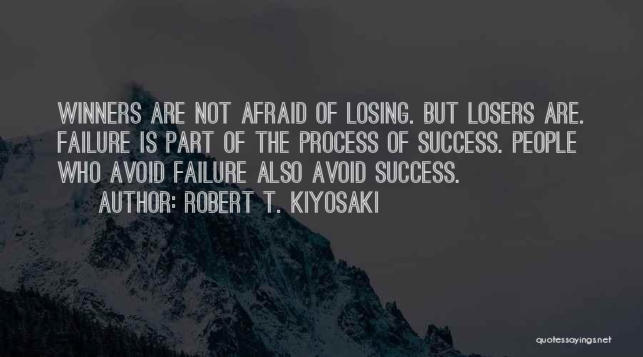 Robert T. Kiyosaki Quotes: Winners Are Not Afraid Of Losing. But Losers Are. Failure Is Part Of The Process Of Success. People Who Avoid