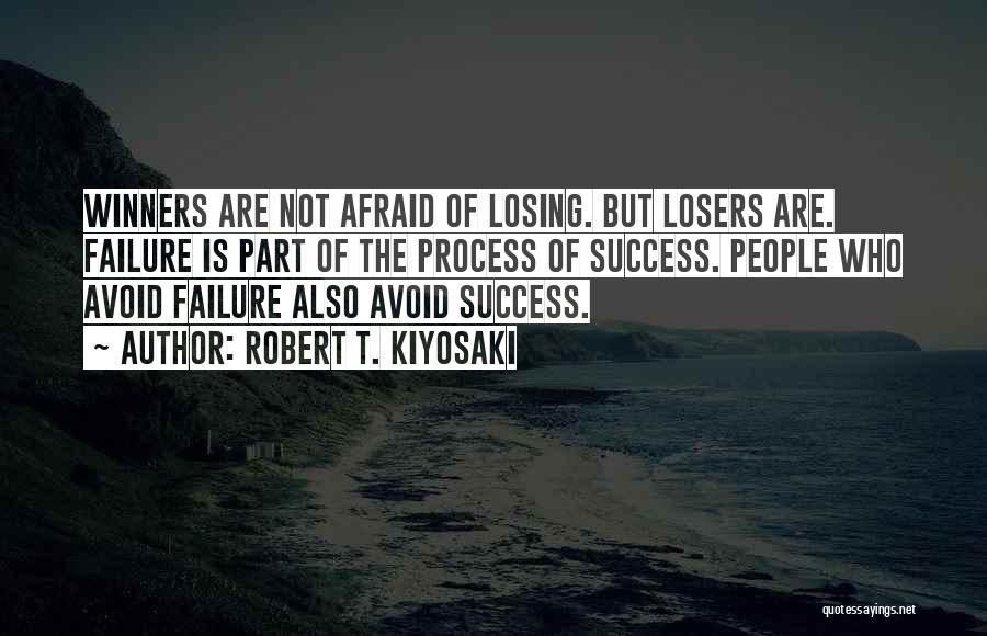 Robert T. Kiyosaki Quotes: Winners Are Not Afraid Of Losing. But Losers Are. Failure Is Part Of The Process Of Success. People Who Avoid