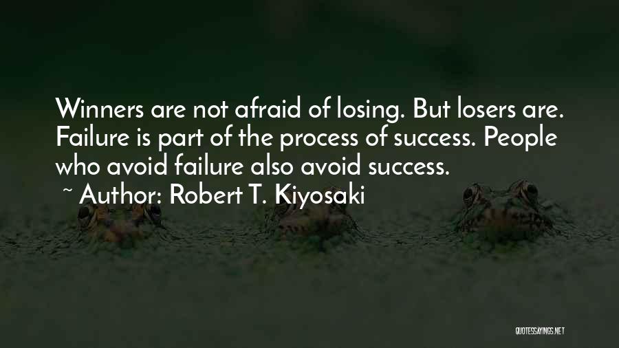 Robert T. Kiyosaki Quotes: Winners Are Not Afraid Of Losing. But Losers Are. Failure Is Part Of The Process Of Success. People Who Avoid