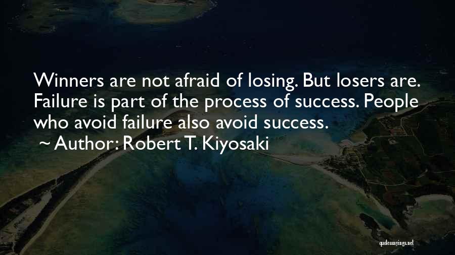 Robert T. Kiyosaki Quotes: Winners Are Not Afraid Of Losing. But Losers Are. Failure Is Part Of The Process Of Success. People Who Avoid