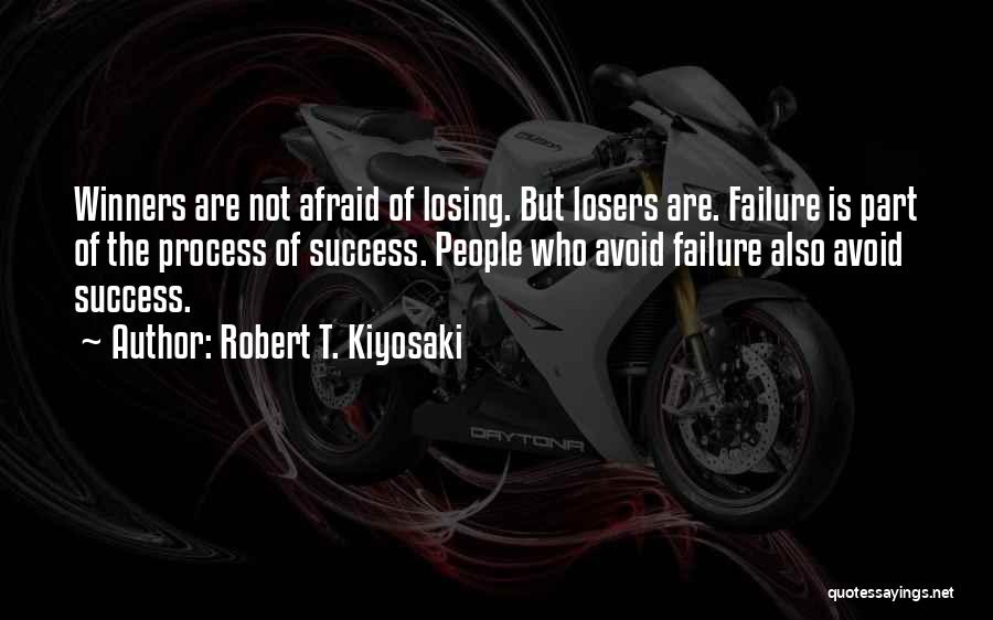 Robert T. Kiyosaki Quotes: Winners Are Not Afraid Of Losing. But Losers Are. Failure Is Part Of The Process Of Success. People Who Avoid