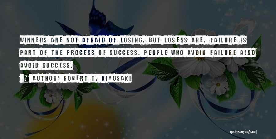 Robert T. Kiyosaki Quotes: Winners Are Not Afraid Of Losing. But Losers Are. Failure Is Part Of The Process Of Success. People Who Avoid