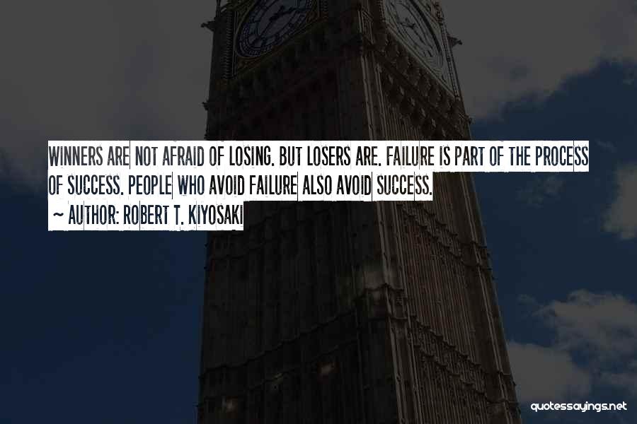 Robert T. Kiyosaki Quotes: Winners Are Not Afraid Of Losing. But Losers Are. Failure Is Part Of The Process Of Success. People Who Avoid