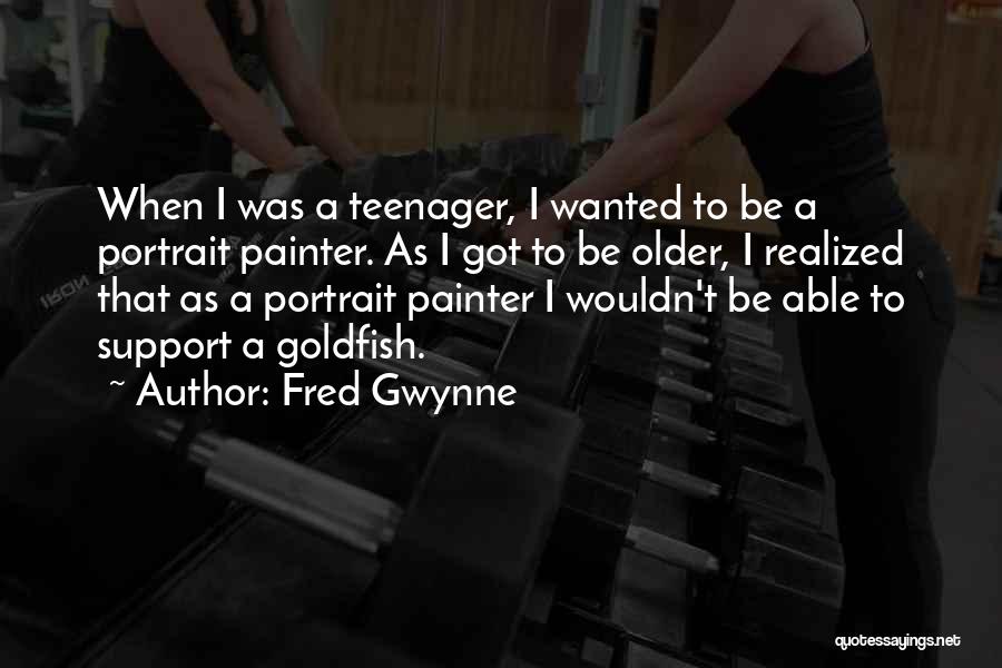 Fred Gwynne Quotes: When I Was A Teenager, I Wanted To Be A Portrait Painter. As I Got To Be Older, I Realized