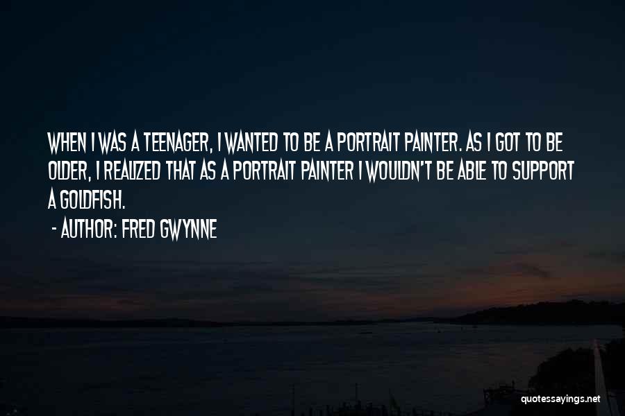 Fred Gwynne Quotes: When I Was A Teenager, I Wanted To Be A Portrait Painter. As I Got To Be Older, I Realized