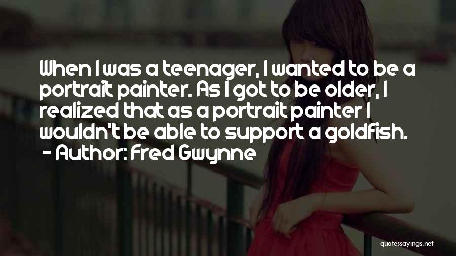 Fred Gwynne Quotes: When I Was A Teenager, I Wanted To Be A Portrait Painter. As I Got To Be Older, I Realized