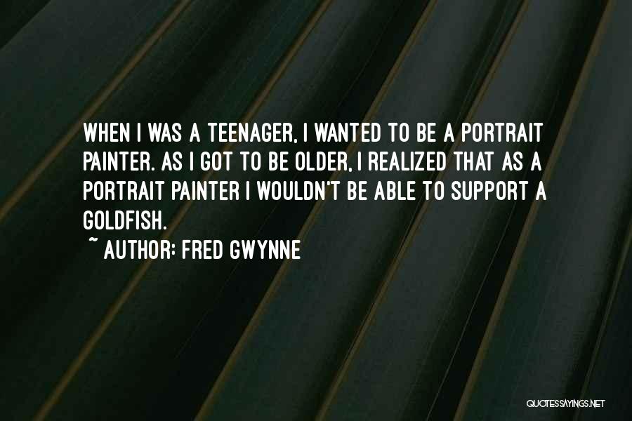 Fred Gwynne Quotes: When I Was A Teenager, I Wanted To Be A Portrait Painter. As I Got To Be Older, I Realized