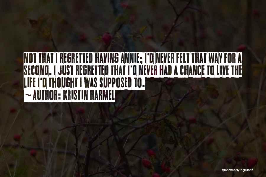 Kristin Harmel Quotes: Not That I Regretted Having Annie; I'd Never Felt That Way For A Second. I Just Regretted That I'd Never