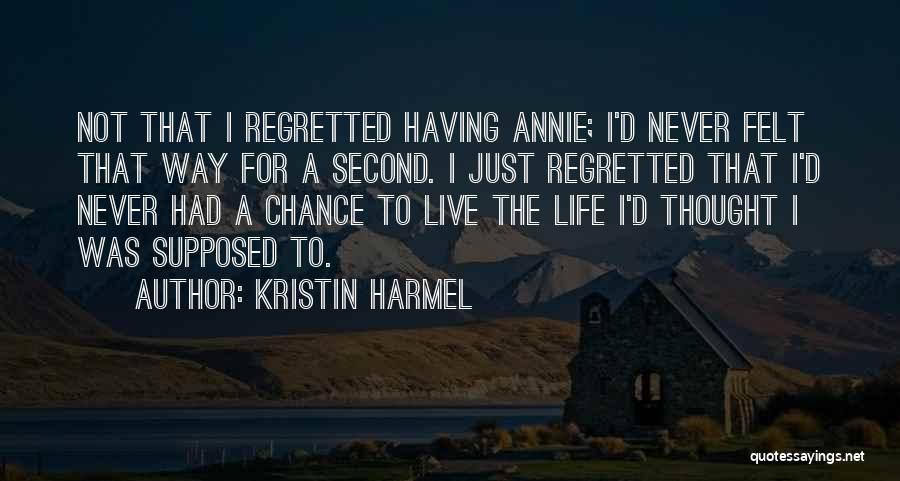 Kristin Harmel Quotes: Not That I Regretted Having Annie; I'd Never Felt That Way For A Second. I Just Regretted That I'd Never