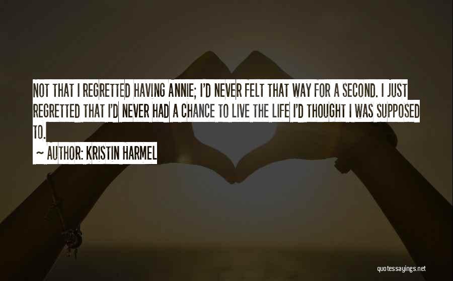 Kristin Harmel Quotes: Not That I Regretted Having Annie; I'd Never Felt That Way For A Second. I Just Regretted That I'd Never