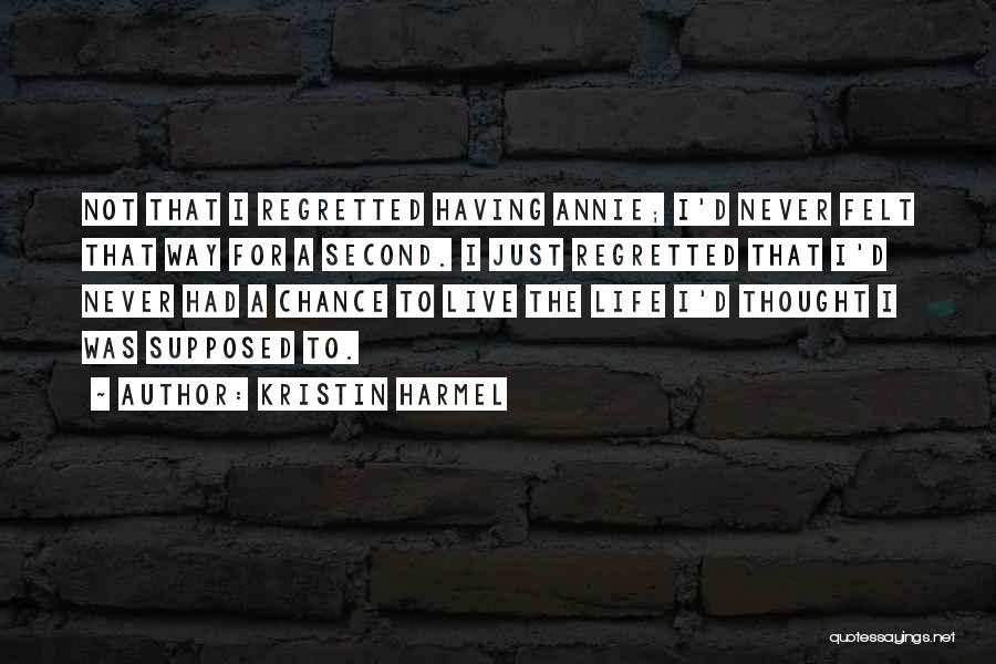 Kristin Harmel Quotes: Not That I Regretted Having Annie; I'd Never Felt That Way For A Second. I Just Regretted That I'd Never