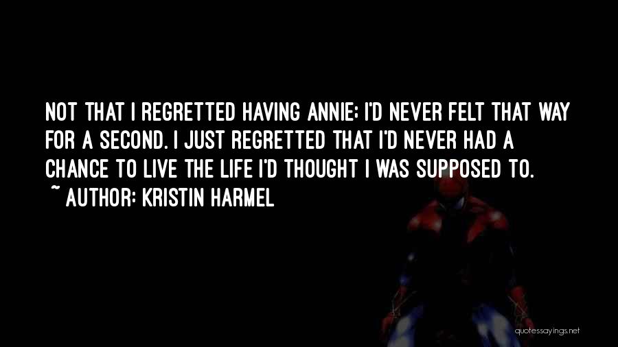 Kristin Harmel Quotes: Not That I Regretted Having Annie; I'd Never Felt That Way For A Second. I Just Regretted That I'd Never