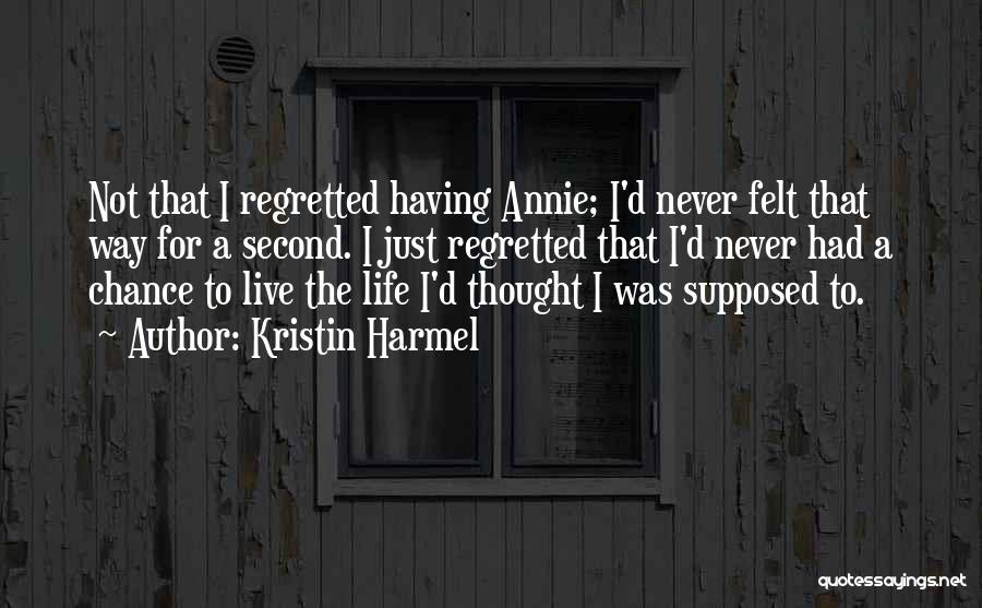 Kristin Harmel Quotes: Not That I Regretted Having Annie; I'd Never Felt That Way For A Second. I Just Regretted That I'd Never