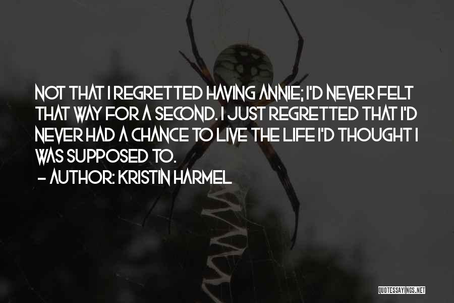 Kristin Harmel Quotes: Not That I Regretted Having Annie; I'd Never Felt That Way For A Second. I Just Regretted That I'd Never