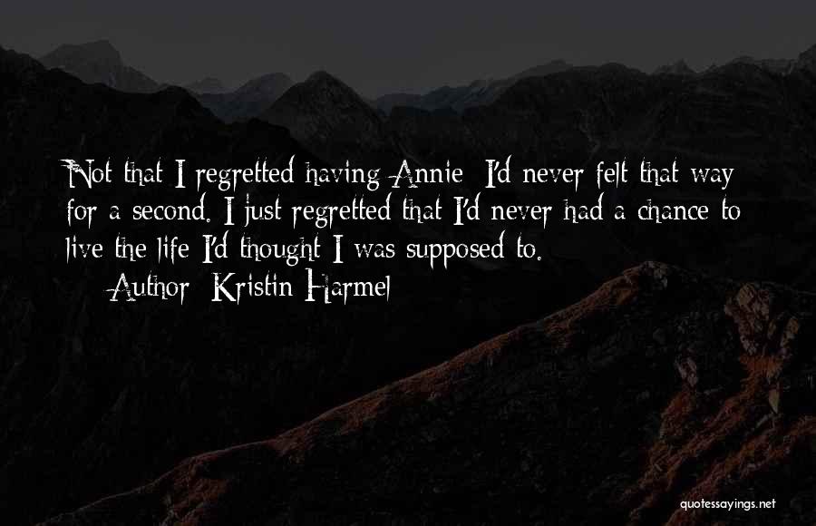 Kristin Harmel Quotes: Not That I Regretted Having Annie; I'd Never Felt That Way For A Second. I Just Regretted That I'd Never