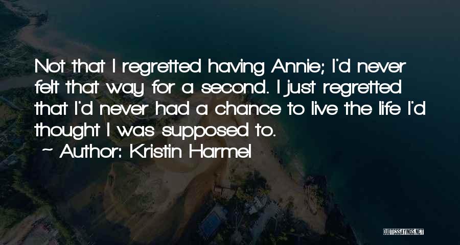 Kristin Harmel Quotes: Not That I Regretted Having Annie; I'd Never Felt That Way For A Second. I Just Regretted That I'd Never