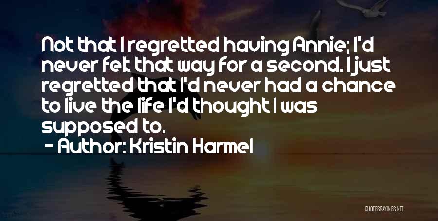 Kristin Harmel Quotes: Not That I Regretted Having Annie; I'd Never Felt That Way For A Second. I Just Regretted That I'd Never