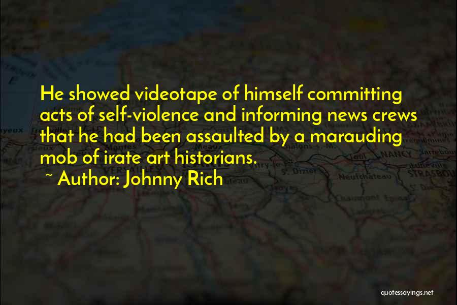 Johnny Rich Quotes: He Showed Videotape Of Himself Committing Acts Of Self-violence And Informing News Crews That He Had Been Assaulted By A