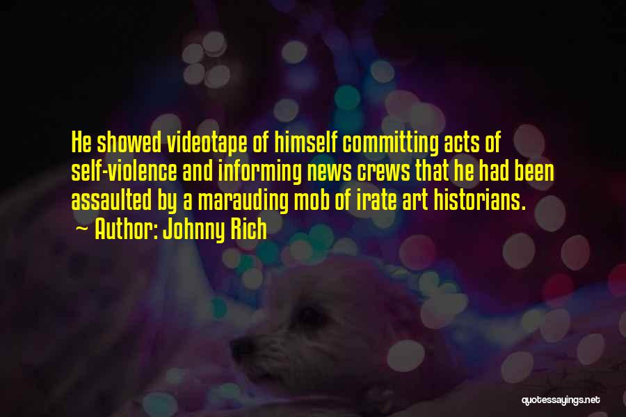 Johnny Rich Quotes: He Showed Videotape Of Himself Committing Acts Of Self-violence And Informing News Crews That He Had Been Assaulted By A