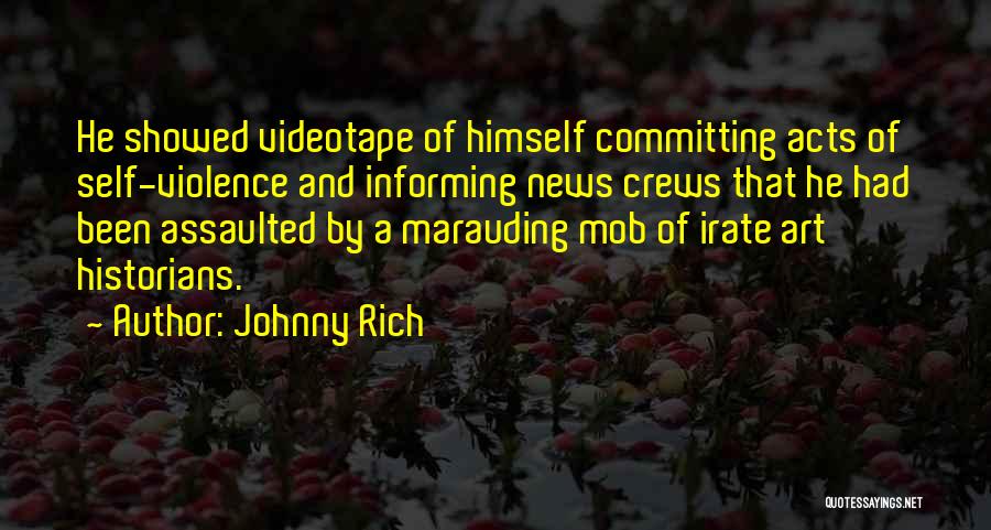 Johnny Rich Quotes: He Showed Videotape Of Himself Committing Acts Of Self-violence And Informing News Crews That He Had Been Assaulted By A