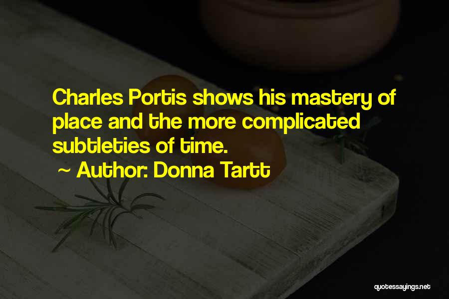 Donna Tartt Quotes: Charles Portis Shows His Mastery Of Place And The More Complicated Subtleties Of Time.