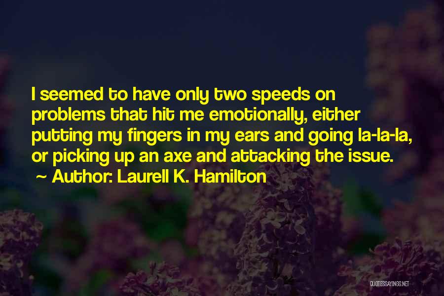 Laurell K. Hamilton Quotes: I Seemed To Have Only Two Speeds On Problems That Hit Me Emotionally, Either Putting My Fingers In My Ears