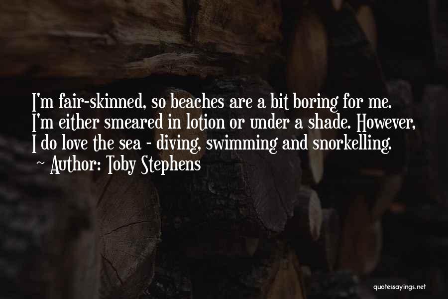 Toby Stephens Quotes: I'm Fair-skinned, So Beaches Are A Bit Boring For Me. I'm Either Smeared In Lotion Or Under A Shade. However,