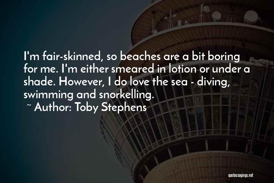 Toby Stephens Quotes: I'm Fair-skinned, So Beaches Are A Bit Boring For Me. I'm Either Smeared In Lotion Or Under A Shade. However,