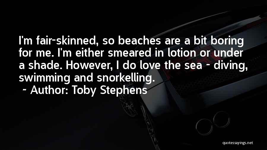 Toby Stephens Quotes: I'm Fair-skinned, So Beaches Are A Bit Boring For Me. I'm Either Smeared In Lotion Or Under A Shade. However,