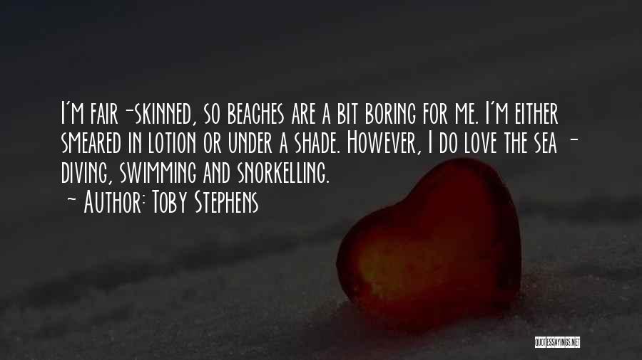 Toby Stephens Quotes: I'm Fair-skinned, So Beaches Are A Bit Boring For Me. I'm Either Smeared In Lotion Or Under A Shade. However,