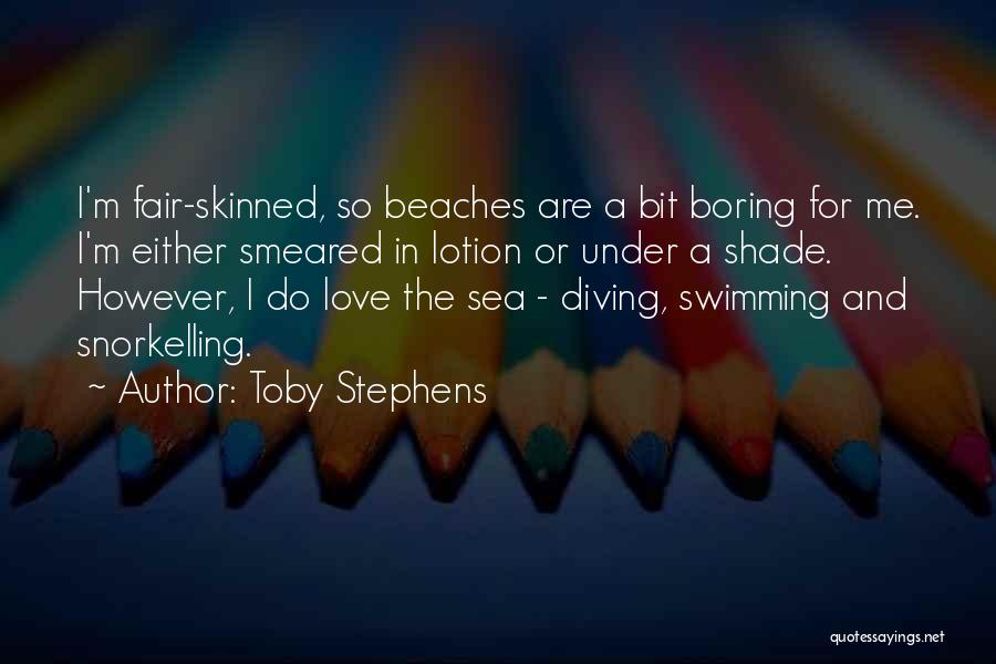 Toby Stephens Quotes: I'm Fair-skinned, So Beaches Are A Bit Boring For Me. I'm Either Smeared In Lotion Or Under A Shade. However,