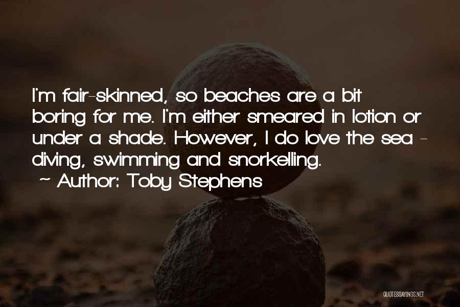 Toby Stephens Quotes: I'm Fair-skinned, So Beaches Are A Bit Boring For Me. I'm Either Smeared In Lotion Or Under A Shade. However,